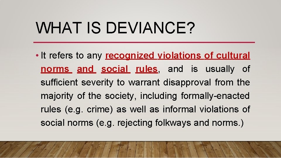 WHAT IS DEVIANCE? • It refers to any recognized violations of cultural norms and