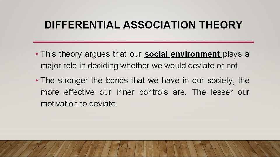 DIFFERENTIAL ASSOCIATION THEORY • This theory argues that our social environment plays a major