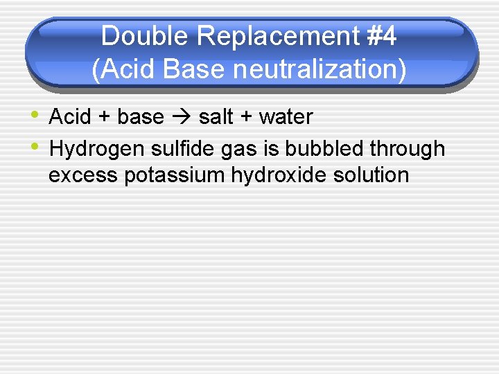 Double Replacement #4 (Acid Base neutralization) • Acid + base salt + water •