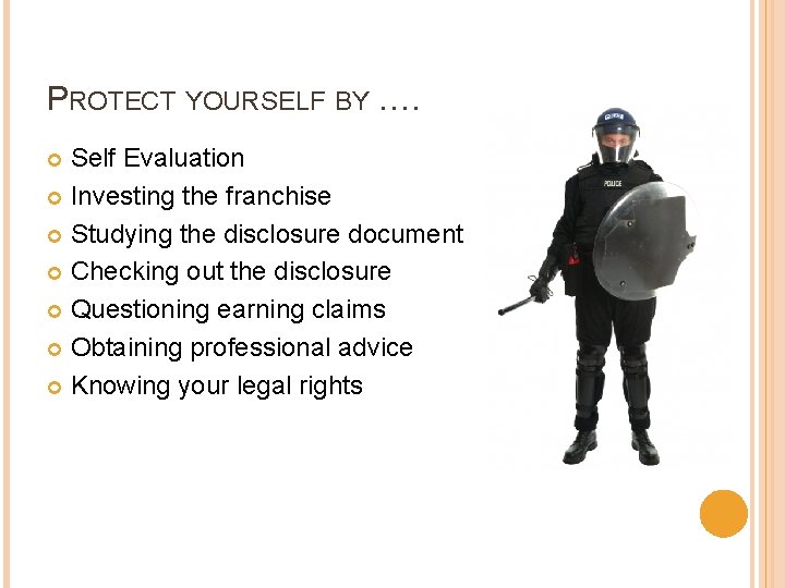 PROTECT YOURSELF BY …. Self Evaluation Investing the franchise Studying the disclosure document Checking