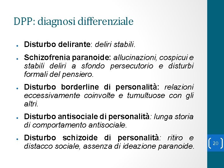 DPP: diagnosi differenziale ● ● ● Disturbo delirante: deliri stabili. Schizofrenia paranoide: allucinazioni, cospicui