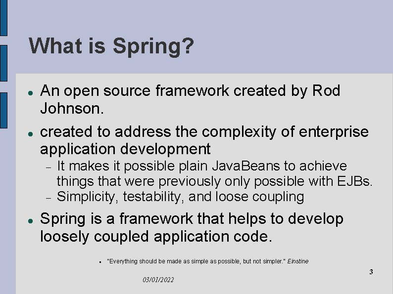 What is Spring? An open source framework created by Rod Johnson. created to address
