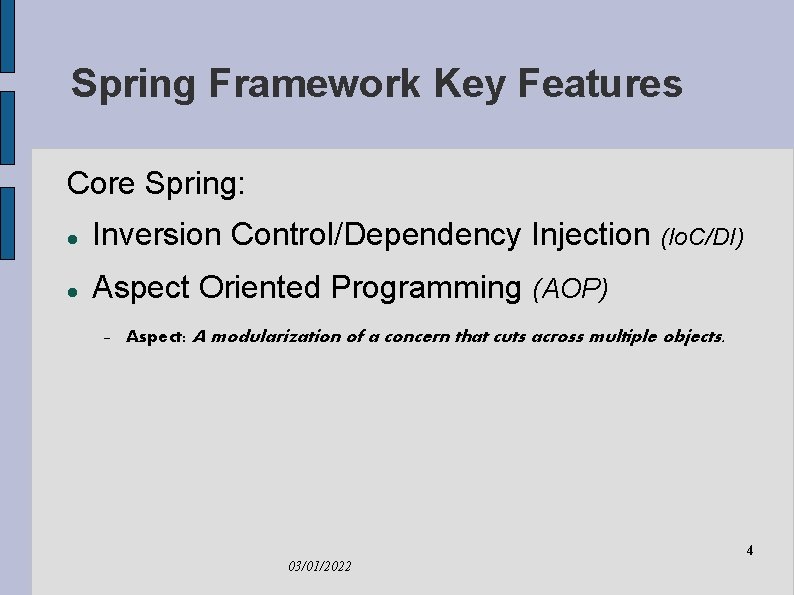 Spring Framework Key Features Core Spring: Inversion Control/Dependency Injection (Io. C/DI) Aspect Oriented Programming