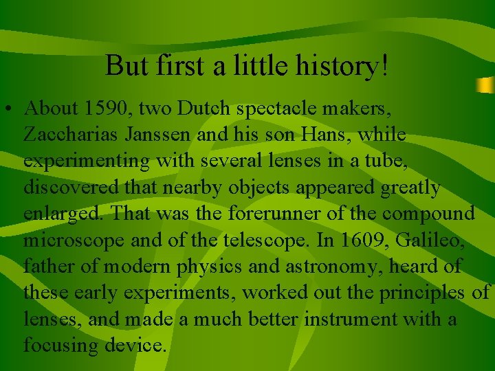 But first a little history! • About 1590, two Dutch spectacle makers, Zaccharias Janssen