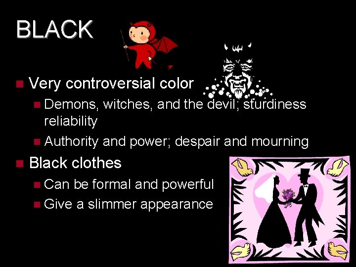 BLACK Very controversial color Demons, witches, and the devil; sturdiness reliability Authority and power;
