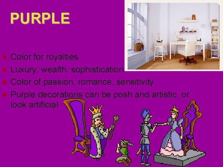 PURPLE Color for royalties Luxury, wealth, sophistication Color of passion, romance, sensitivity Purple decorations