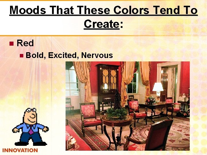 Moods That These Colors Tend To Create: Red Bold, Excited, Nervous 