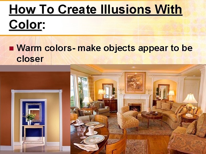 How To Create Illusions With Color: Warm colors- make objects appear to be closer