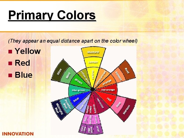 Primary Colors (They appear an equal distance apart on the color wheel) Yellow Red