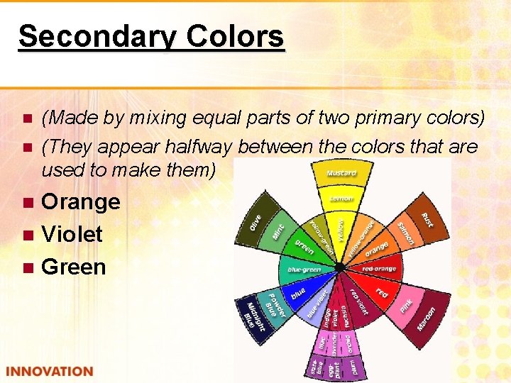 Secondary Colors (Made by mixing equal parts of two primary colors) (They appear halfway