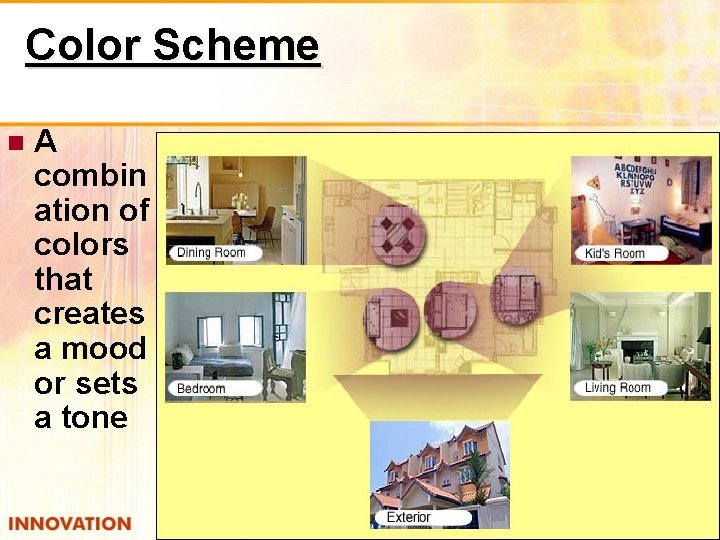 Color Scheme A combin ation of colors that creates a mood or sets a