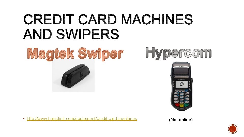 Magtek Swiper § http: //www. transfirst. com/equipment/credit-card-machines Hypercom (Not online) 