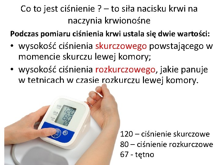 Co to jest ciśnienie ? – to siła nacisku krwi na naczynia krwionośne Podczas