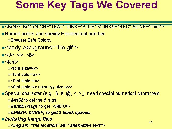Some Key Tags We Covered l <BODY BGCOLOR="TEAL" LINK="BLUE" VLINKS="RED" ALINK="Pink"> l Named colors Some Key Tags We Covered l <BODY BGCOLOR="TEAL" LINK="BLUE" VLINKS="RED" ALINK="Pink"> l Named colors