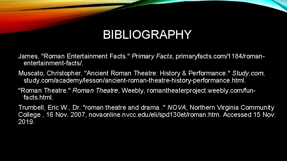 BIBLIOGRAPHY James. "Roman Entertainment Facts. " Primary Facts, primaryfacts. com/1184/romanentertainment-facts/. Muscato, Christopher. "Ancient Roman