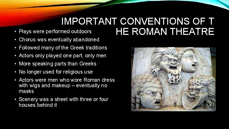 IMPORTANT CONVENTIONS OF T • Plays were performed outdoors HE ROMAN THEATRE • Chorus