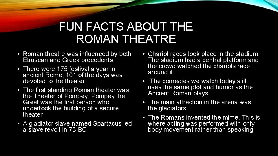 FUN FACTS ABOUT THE ROMAN THEATRE • Roman theatre was influenced by both Etruscan