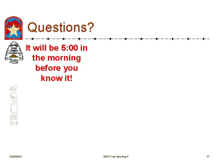 Questions? 620 -B It will be 5: 00 in the morning before you know