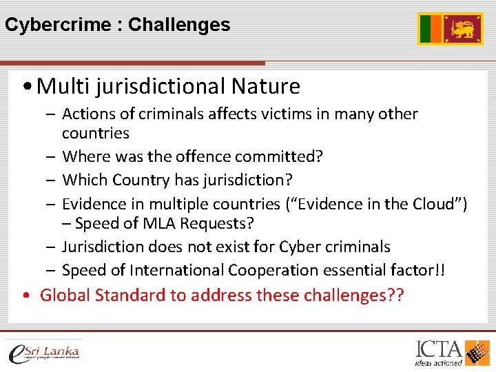 Cybercrime : Challenges • Multi jurisdictional Nature – Actions of criminals affects victims in Cybercrime : Challenges • Multi jurisdictional Nature – Actions of criminals affects victims in