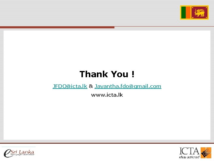 Thank You ! JFDO@icta. lk & Jayantha. fdo@gmail. com www. icta. lk Thank You ! JFDO@icta. lk & Jayantha. fdo@gmail. com www. icta. lk