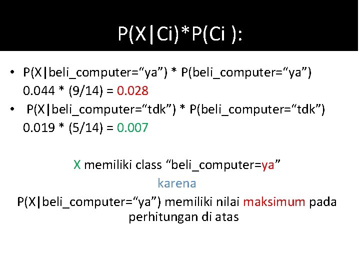 P(X|Ci)*P(Ci ): • P(X|beli_computer=“ya”) * P(beli_computer=“ya”) 0. 044 * (9/14) = 0. 028 •