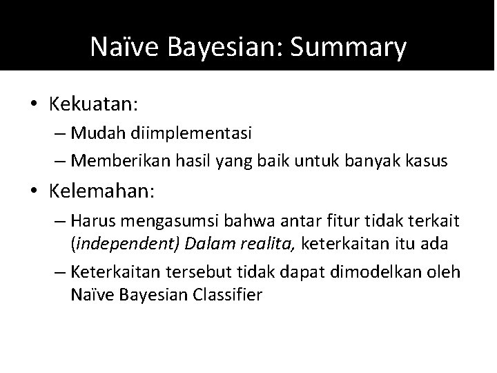Naïve Bayesian: Summary • Kekuatan: – Mudah diimplementasi – Memberikan hasil yang baik untuk