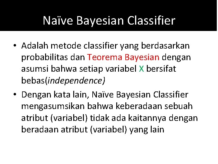 Naïve Bayesian Classifier • Adalah metode classifier yang berdasarkan probabilitas dan Teorema Bayesian dengan