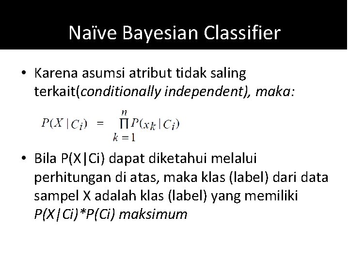 Naïve Bayesian Classifier • Karena asumsi atribut tidak saling terkait(conditionally independent), maka: • Bila