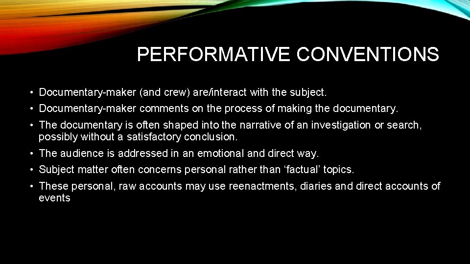 PERFORMATIVE CONVENTIONS • Documentary-maker (and crew) are/interact with the subject. • Documentary-maker comments on