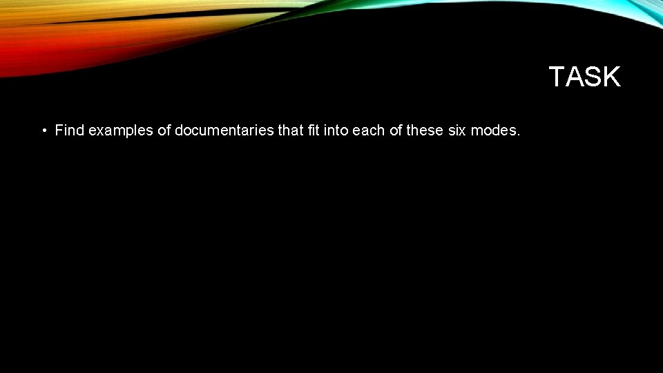 TASK • Find examples of documentaries that fit into each of these six modes.