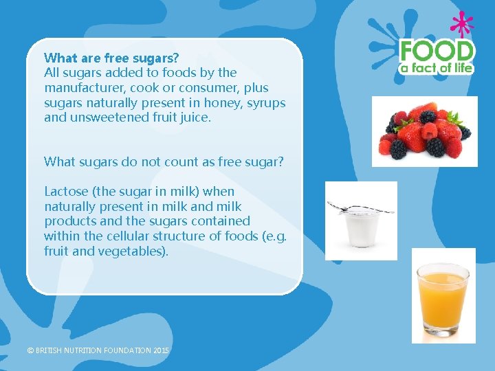 What are free sugars? All sugars added to foods by the manufacturer, cook or