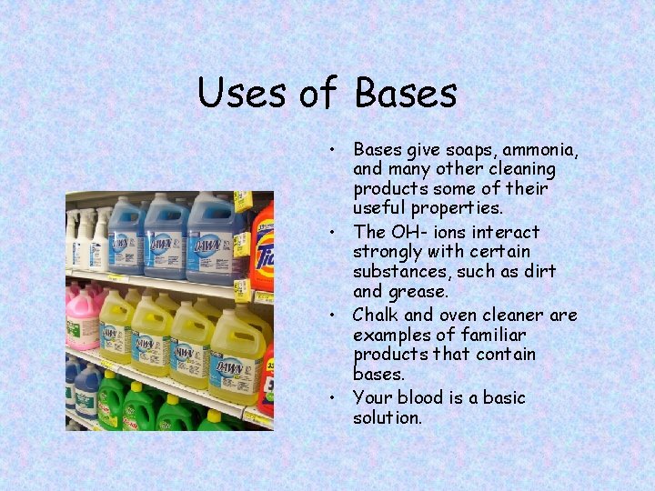 Uses of Bases • Bases give soaps, ammonia, and many other cleaning products some