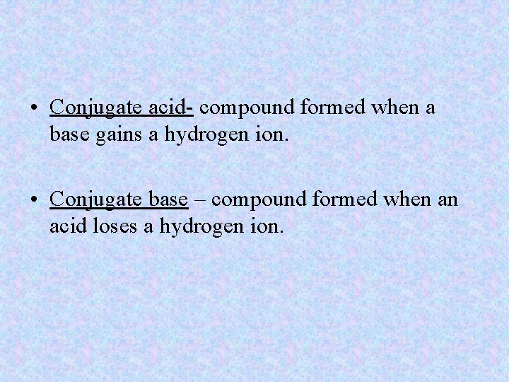  • Conjugate acid- compound formed when a base gains a hydrogen ion. •