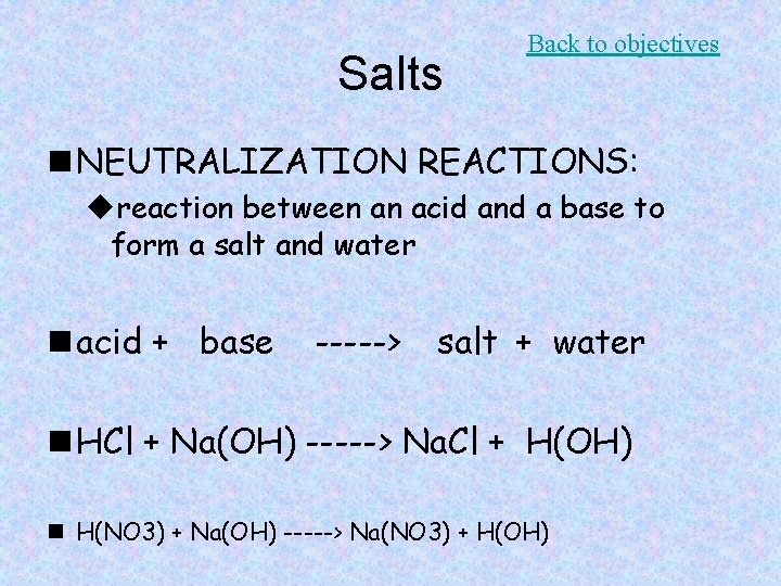 Salts Back to objectives n NEUTRALIZATION REACTIONS: ureaction between an acid and a base