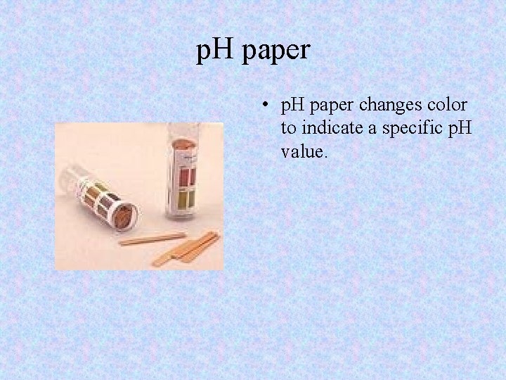 p. H paper • p. H paper changes color to indicate a specific p.