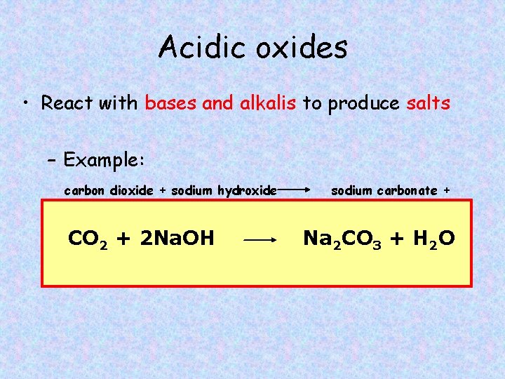Acidic oxides • React with bases and alkalis to produce salts – Example: carbon