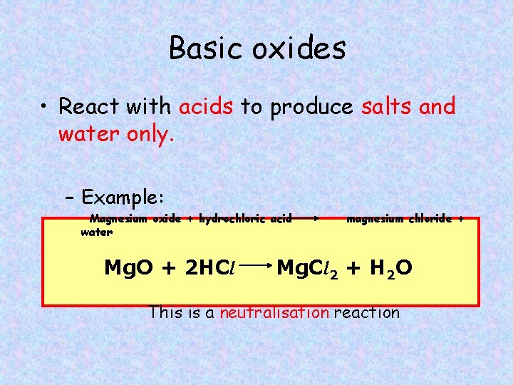 Basic oxides • React with acids to produce salts and water only. – Example: