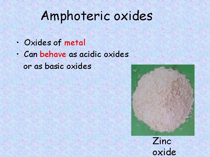 Amphoteric oxides • Oxides of metal • Can behave as acidic oxides or as