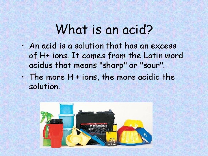 What is an acid? • An acid is a solution that has an excess
