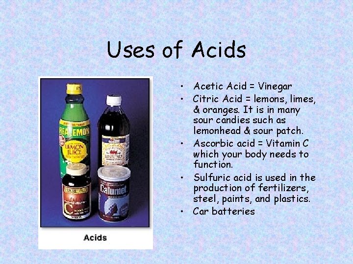 Uses of Acids • Acetic Acid = Vinegar • Citric Acid = lemons, limes,