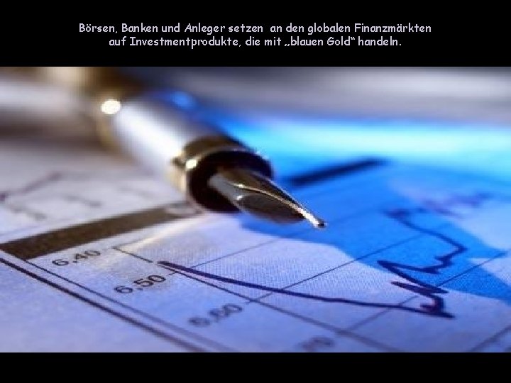 Börsen, Banken und Anleger setzen an den globalen Finanzmärkten auf Investmentprodukte, die mit „blauen