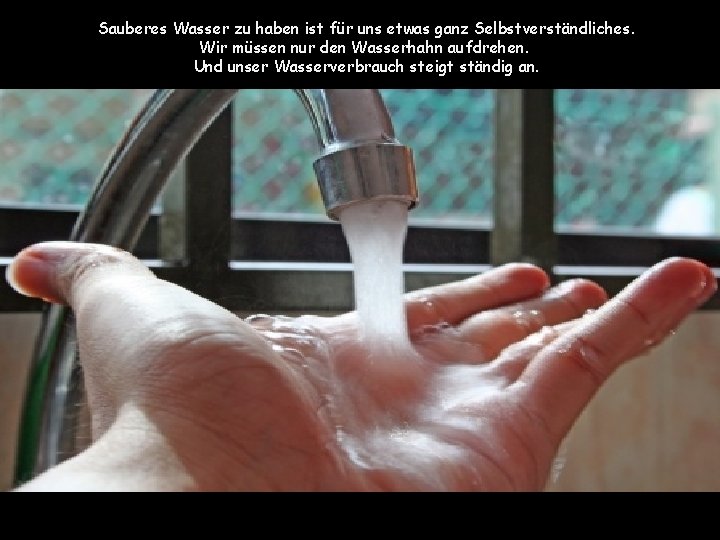 Sauberes Wasser zu haben ist für uns etwas ganz Selbstverständliches. Wir müssen nur den