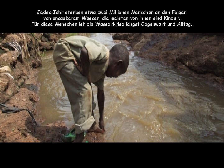 Jedes Jahr sterben etwa zwei Millionen Menschen an den Folgen von unsauberem Wasser, die