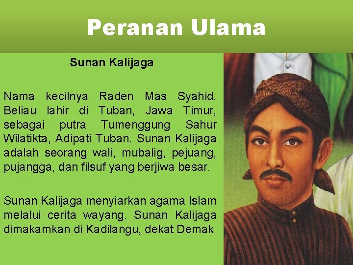 Peranan Ulama Sunan Kalijaga Nama kecilnya Raden Mas Syahid. Beliau lahir di Tuban, Jawa