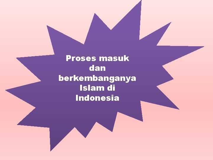Proses masuk dan berkembanganya Islam di Indonesia 