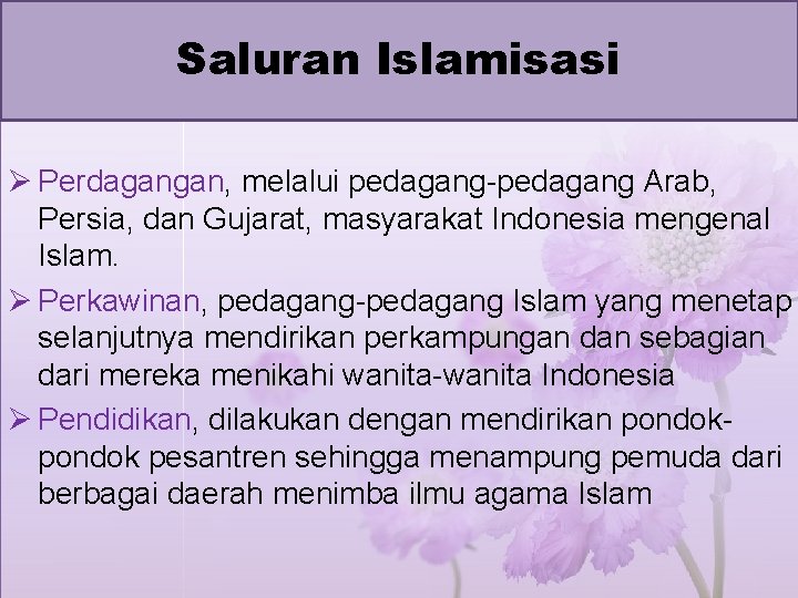 Saluran Islamisasi Ø Perdagangan, melalui pedagang-pedagang Arab, Persia, dan Gujarat, masyarakat Indonesia mengenal Islam.