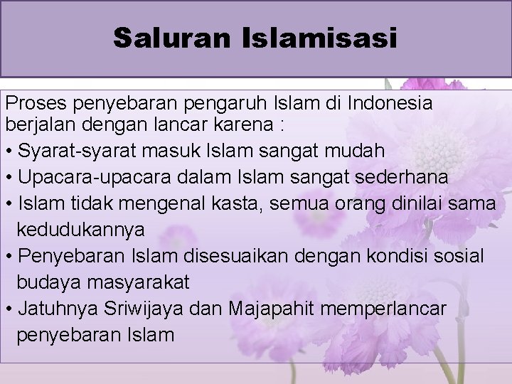 Saluran Islamisasi Proses penyebaran pengaruh Islam di Indonesia berjalan dengan lancar karena : •