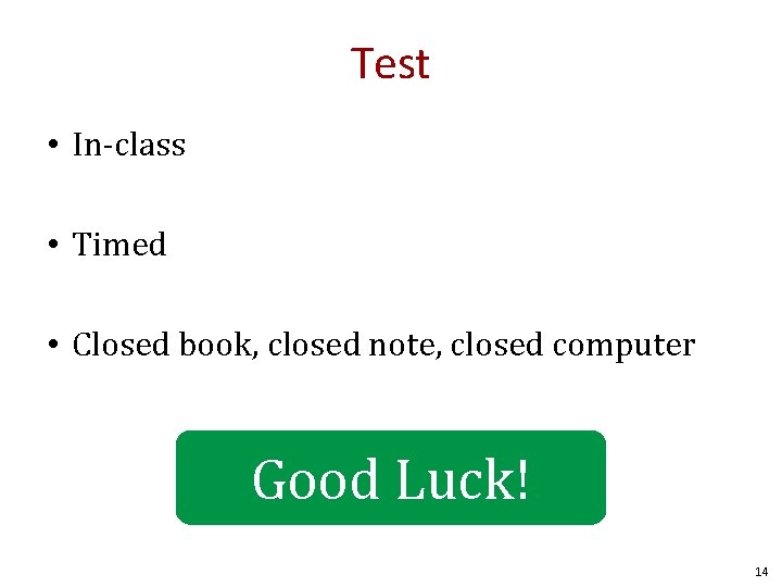 Test • In-class • Timed • Closed book, closed note, closed computer Good Luck!
