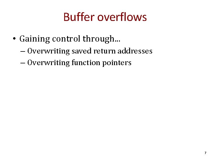 Buffer overflows • Gaining control through. . . – Overwriting saved return addresses –