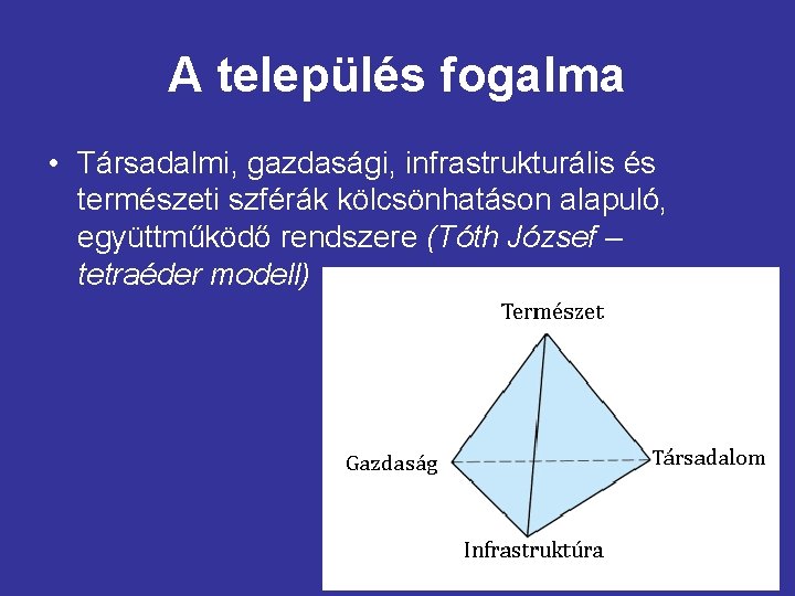 A település fogalma • Társadalmi, gazdasági, infrastrukturális és természeti szférák kölcsönhatáson alapuló, együttműködő rendszere